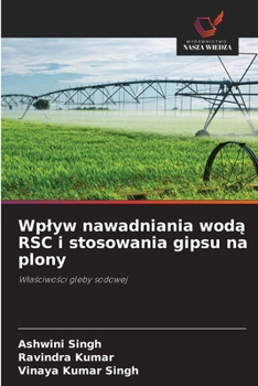 Wplyw nawadniania woda RSC i stosowania gipsu na plony (Polish Edition)