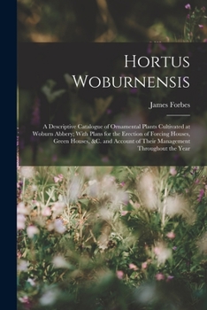 Paperback Hortus Woburnensis: A Descriptive Catalogue of Ornamental Plants Cultivated at Woburn Abbery; With Plans for the Erection of Forcing House Book