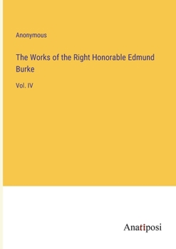 Paperback The Works of the Right Honorable Edmund Burke: Vol. IV Book