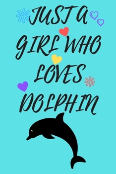 Paperback Just A Girl Who Loves Dolphin: 6x9 Lined Blank Funny Notebook & Journal 120 pages, Awesome Happy birthday for Dolphin lover, with the funny quotes "J Book