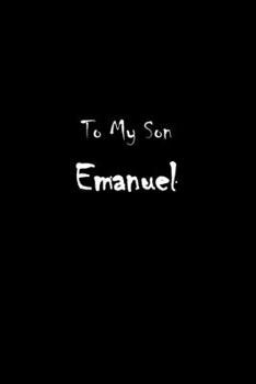 To My Dearest Son Emanuel: Letters from Dads Moms to Boy, Baby Shower Gift for New Fathers, Mothers & Parents, Journal (Lined 120 Pages Cream Paper, 6x9 inches, Soft Cover, Matte Finish)