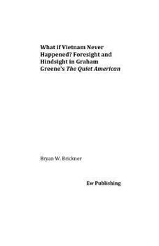 Paperback What if Vietnam Never Happened? Foresight and Hindsight in Graham Greene's The Quiet American Book