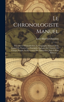 Hardcover Le Chronologiste Manuel: Pour Servir D'introduction Au Géographe Manuel. Dans Lequel On Trouve Les Principales Epoques De L'histoire De Chaque [French] Book