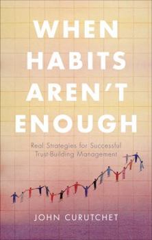 Paperback When Habits Aren't Enough: Real Strategies for Successful Trust-building Management Book