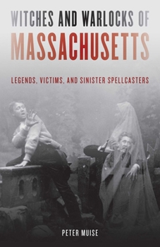 Paperback Witches and Warlocks of Massachusetts: Legends, Victims, and Sinister Spellcasters Book