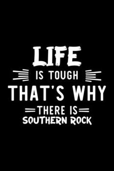 Life Is Tough That's Why There Is Southern Rock: Southern Rock Lover Journal | Great Christmas & Birthday Gift Idea for Southern Rock Fan | Southern ... Rock Fan Diary | 100 pages 6x9 inches