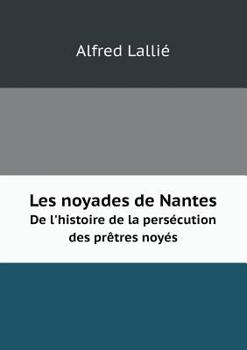 Les noyades de Nantes De l'histoire de la persécution des prêtres noyés