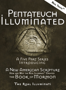 Hardcover Pentateuch Illuminated: A Five Part Series Introducing A New American Scripture-How and Why the Real Illuminati(TM) Created The Book of Mormon [Large Print] Book