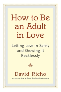 Paperback How to Be an Adult in Love: Letting Love in Safely and Showing It Recklessly Book