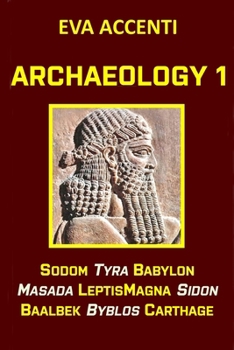 Paperback Archaeology 1: Sodom, Tyra, Babylon, Masada, LeptisMagna, Sidon, Baalbek, Byblos, Carthage Book