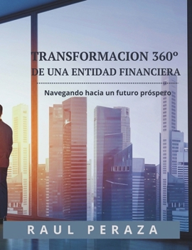 Paperback Transformación de una Entidad Financiera 360 grados: Navegando hacia un Futuro Próspero [Spanish] Book