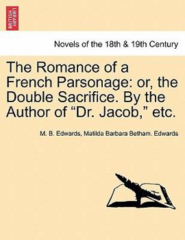 Paperback The Romance of a French Parsonage: Or, the Double Sacrifice. by the Author of Dr. Jacob, Etc. Book