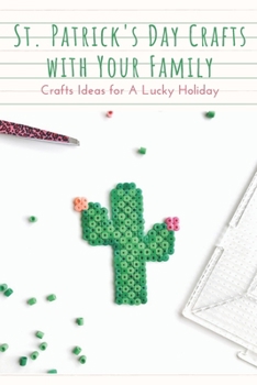 Paperback St. Patrick's Day Crafts With Your Family: Crafts Ideas for A Lucky Holiday: Celebrate St. Patrick's Day with These Easy Craft Ideas Book