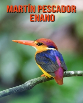 Mart�n pescador enano: Libro para ni�os con im�genes hermosas y datos interesantes sobre los Mart�n pescador enano