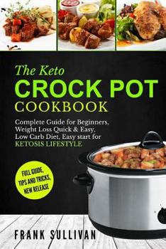 Paperback The Keto Crock Pot Cookbook: Complete Guide for Beginners, Weight Loss Quick & Easy, Low Carb Diet, Easy Start for Ketosis Lifestyle Book