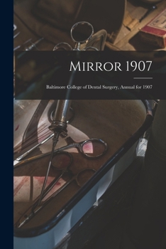 Paperback Mirror 1907: Baltimore College of Dental Surgery, Annual for 1907 Book