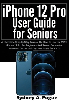 Paperback iPhone 12 Pro User Guide for Seniors: A Complete Step By Step Manual On How To Use The 2020 iPhone 12 Pro For Beginners And Seniors To Master Your New Book