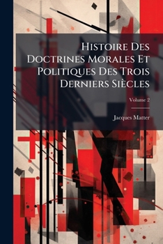 Histoire Des Doctrines Morales Et Politiques Des Trois Derniers Si�cles, Volume 2