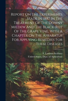 Paperback Report On The Experiments Made In 1887 In The Treatment Of The Downy Mildew And The Black-rot Of The Grape Vine, With A Chapter On The Apparatus For A Book