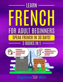 Paperback Learn French For Adult Beginners: 3 Books in 1: Speak French In 30 Days! Book