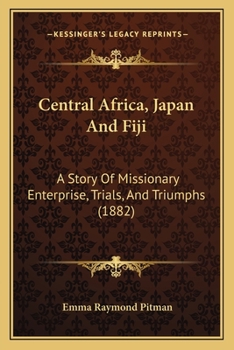 Paperback Central Africa, Japan And Fiji: A Story Of Missionary Enterprise, Trials, And Triumphs (1882) Book