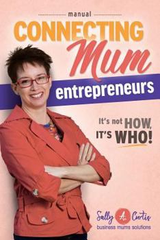 Paperback Connecting Mum Entrepreneurs Manual: It's not How, it's Who! Book