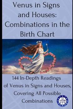 Paperback Venus in Signs and Houses: Combinations in the Birth Chart: 144 In-Depth Readings of Venus in Signs and Houses, Covering All Possible Combinations Book