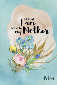 Debra | All that I Am I Owe to My Mother: Personalized Mother Appreciation Journal