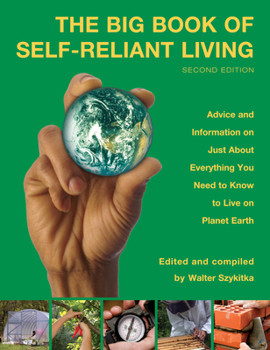 The Big Book of Self-Reliant Living: Advice and Information on Just About Everything You Need to Know to Live on Planet Earth