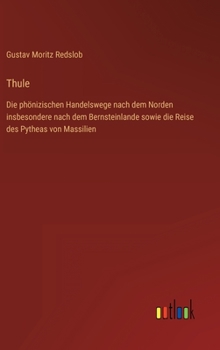 Thule: Die phönizischen Handelswege nach dem Norden insbesondere nach dem Bernsteinlande sowie die Reise des Pytheas von Mass