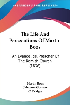 Paperback The Life And Persecutions Of Martin Boos: An Evangelical Preacher Of The Romish Church (1836) Book