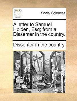 Paperback A Letter to Samuel Holden, Esq; From a Dissenter in the Country. Book