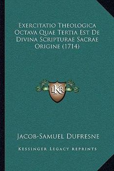 Exercitatio Theologica Octava Quae Tertia Est De Divina Scripturae Sacrae Origine (1714)