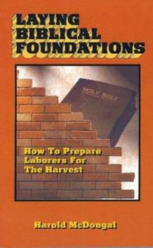 Paperback Laying Biblical Foundations: How to Prepare Laborers for the Harvest Book