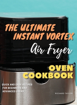 The Ultimate Instant Vortex Air Fryer Oven Cookbook: Quick and Easy Recipes for Beginners and Advanced Users