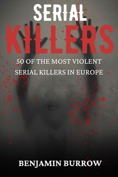 The Big Book of Serial Killers: 50 of the Most Violent Serial Killers in Europe (The Big Books of True Crime)