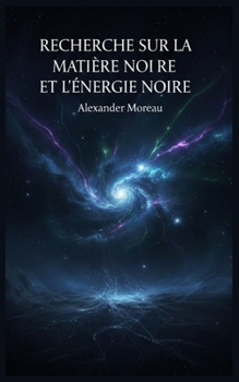 Recherche sur la Matière Noire et l'énergie Noire (French Edition)