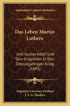 Paperback Das Leben Martin Luthers: Und Gustav Adolf Und Sein Eingreifen In Den Dreissigjahrigen Krieg (1895) [German] Book