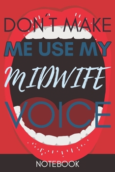 Paperback Don't Make Me Use My Midwife Voice: Funny Midwife Gag Journal Notebook 6x9 110 lined book Gift Book