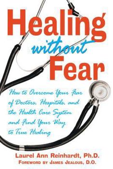 Paperback Healing Without Fear: How to Overcome Your Fear of Doctors, Hospitals, and the Health Care System and Find Your Way to True Healing Book