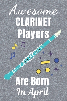 Awesome Clarinet Players Are Born In April: Clarinet gifts. This Clarinet Notebook / Clarinet Journal has a fun cover. It is 6x9in size with 110+ ... lover gifts. Gifts for Clarinet lovers.