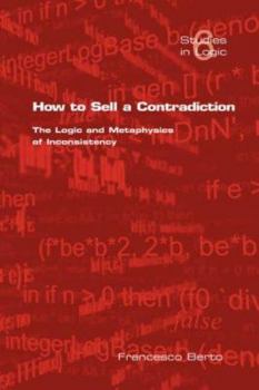 Paperback How to Sell a Contradiction: The Logic and Metaphysics of Inconsistency Book