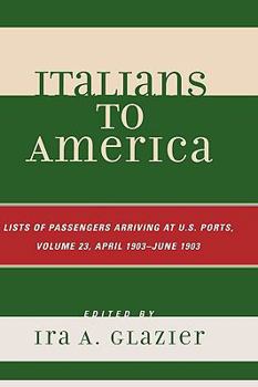 Hardcover Italians to America: April 1903 - June 1903: Lists of Passengers Arriving at U.S. Ports Book