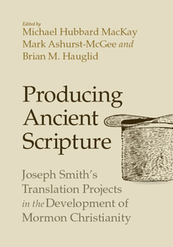 Paperback Producing Ancient Scripture: Joseph Smith's Translation Projects in the Development of Mormon Christianity Book