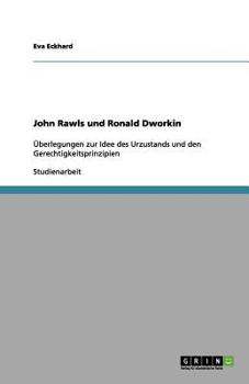 John Rawls und Ronald Dworkin: Überlegungen zur Idee des Urzustands und den Gerechtigkeitsprinzipien