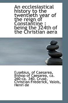Paperback An Ecclesiastical History to the Twentieth Year of the Reign of Constantine Book