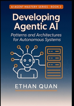 Paperback Developing Agentic AI: Patterns and Architectures for Autonomous Systems: A Practical Guide for AI Engineers to Build Scalable and Reliable Agents Book