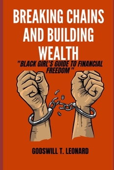 BREAKING CHAINS AND BUILDING WEALTH: Black Girl's Guide to Financial Freedom