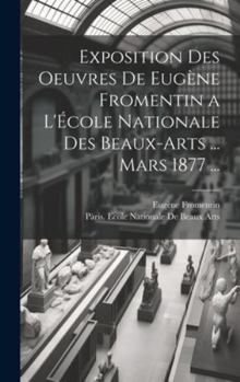 Hardcover Exposition Des Oeuvres De Eugène Fromentin a L'École Nationale Des Beaux-Arts ... Mars 1877 ... [French] Book
