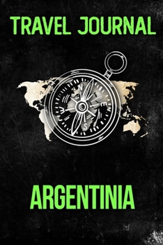 Paperback Travel Journal Argentinia: Travel Diary and Planner - Journal, Notebook, Book, Journey - Writing Logbook - 120 Pages 6x9 - Gift For Backpacker Book